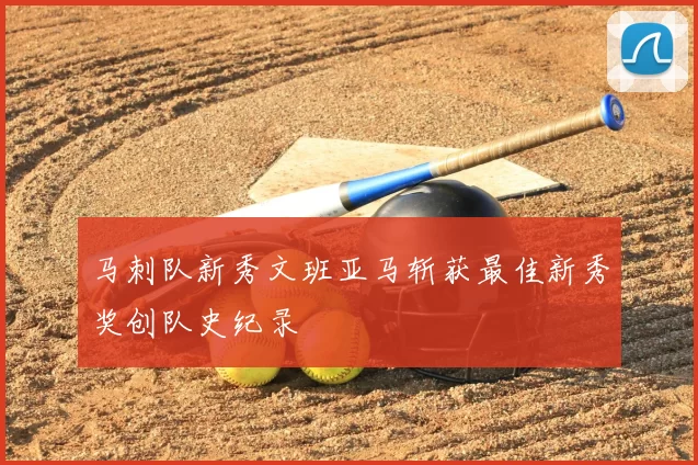 马刺队新秀文班亚马斩获最佳新秀奖创队史纪录