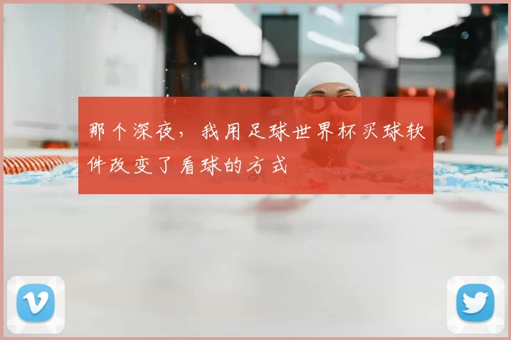 那个深夜，我用足球世界杯买球软件改变了看球的方式