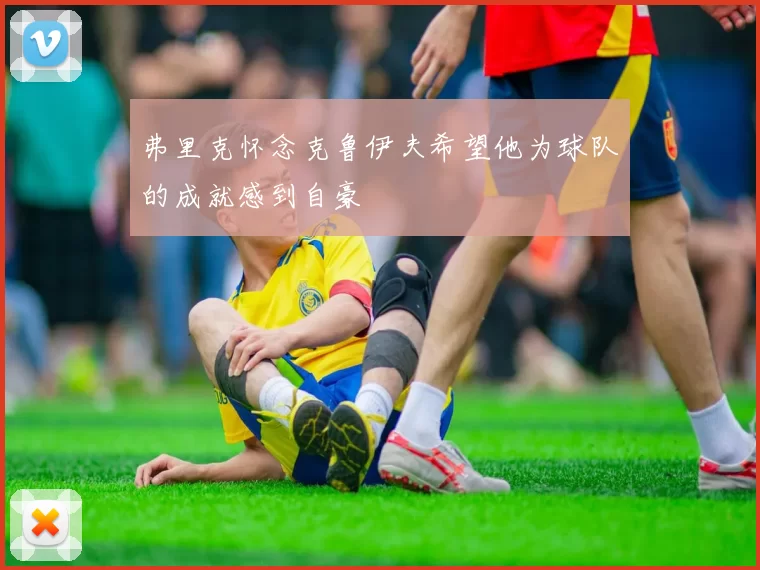 弗里克怀念克鲁伊夫希望他为球队的成就感到自豪