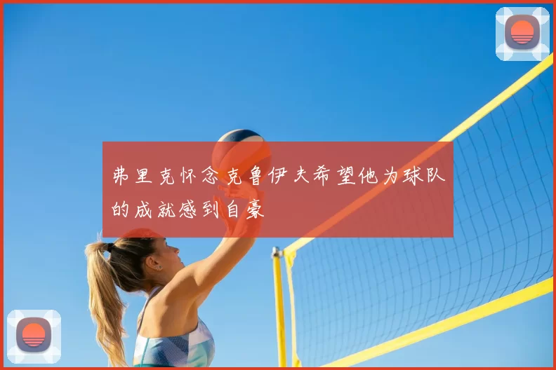 弗里克怀念克鲁伊夫希望他为球队的成就感到自豪