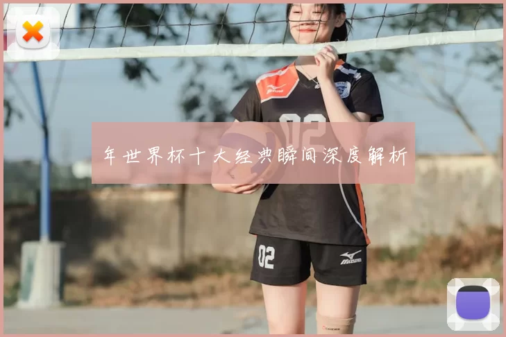 年世界杯十大经典瞬间深度解析