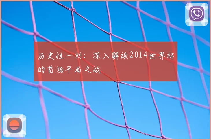 历史性一刻：深入解读2014世界杯的首场平局之战