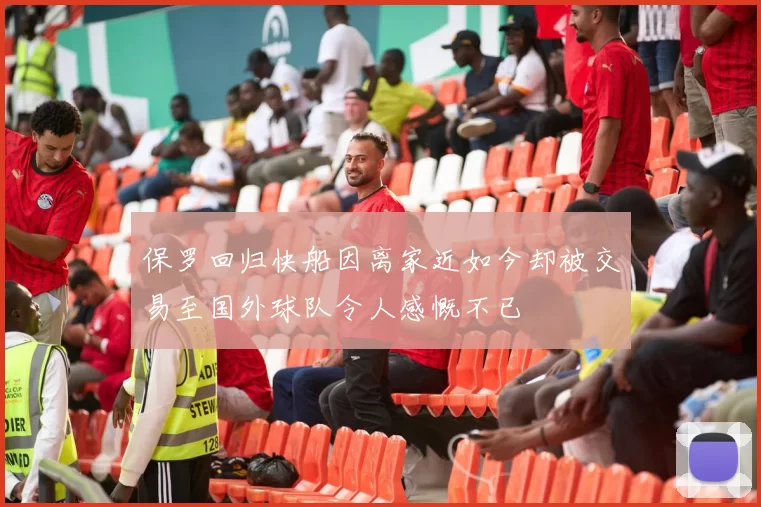 保罗回归快船因离家近如今却被交易至国外球队令人感慨不已