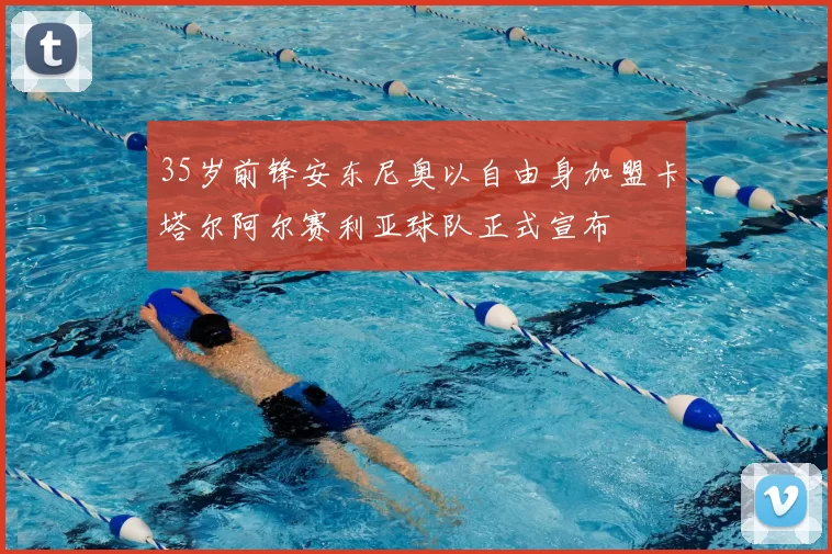 35岁前锋安东尼奥以自由身加盟卡塔尔阿尔赛利亚球队正式宣布