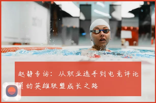赵静专访：从职业选手到电竞评论员的英雄联盟成长之路