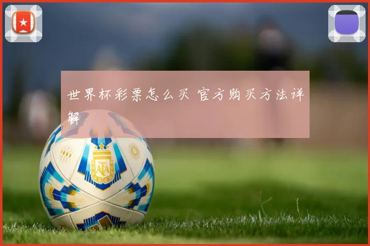 世界杯彩票怎么买 官方购买方法详解