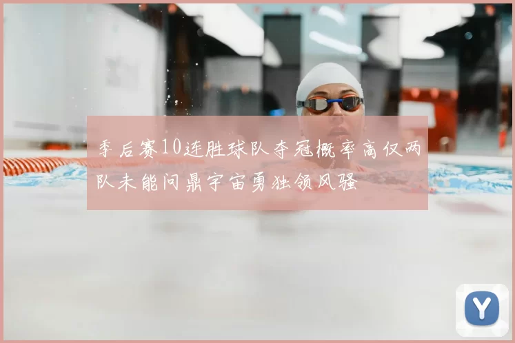 季后赛10连胜球队夺冠概率高仅两队未能问鼎宇宙勇独领风骚
