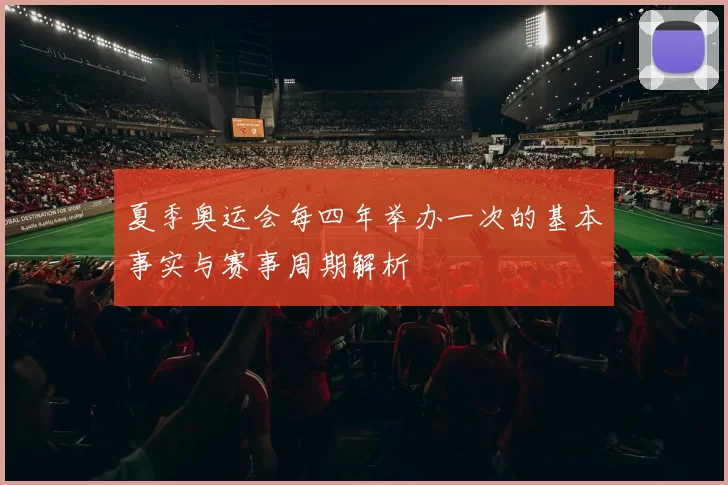 夏季奥运会每四年举办一次的基本事实与赛事周期解析