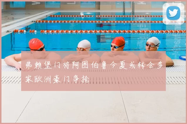 弗赖堡门将阿图伯鲁今夏或转会多家欧洲豪门争抢