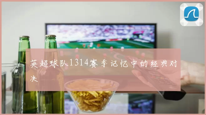 英超球队1314赛季记忆中的经典对决