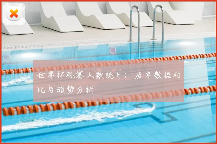 世界杯观赛人数统计：历年数据对比与趋势分析