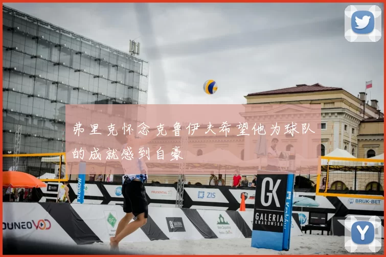 弗里克怀念克鲁伊夫希望他为球队的成就感到自豪
